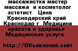 массажистка-мастер массажа  и косметолог эстетист › Цена ­ 600 - Краснодарский край, Краснодар г. Медицина, красота и здоровье » Медицинские услуги   